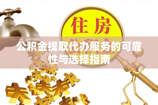 湖北公积金提取代办服务的可靠性与选择指南