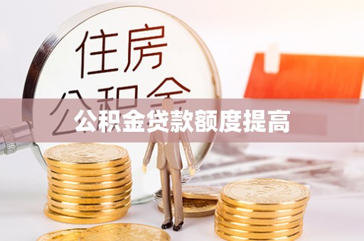 湖北公积金贷款额度提高