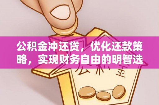 湖北公积金冲还贷，优化还款策略，实现财务自由的明智选择