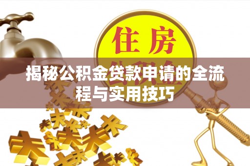 湖北揭秘公积金贷款申请的全流程与实用技巧