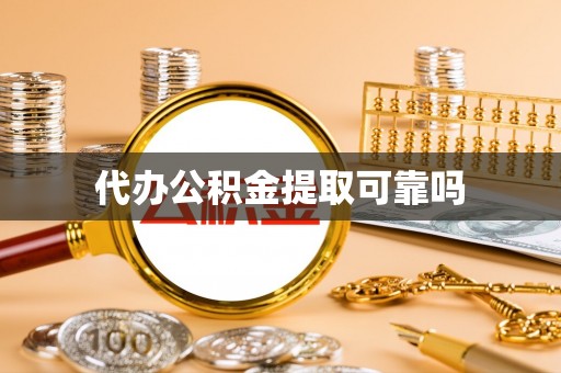 湖北代办公积金提取可靠吗