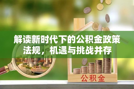 湖北解读新时代下的公积金政策法规，机遇与挑战并存