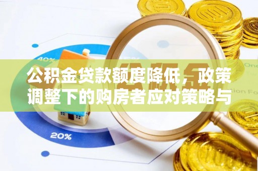 湖北公积金贷款额度降低，政策调整下的购房者应对策略与未来趋势
