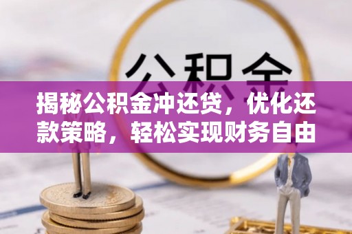 湖北揭秘公积金冲还贷，优化还款策略，轻松实现财务自由